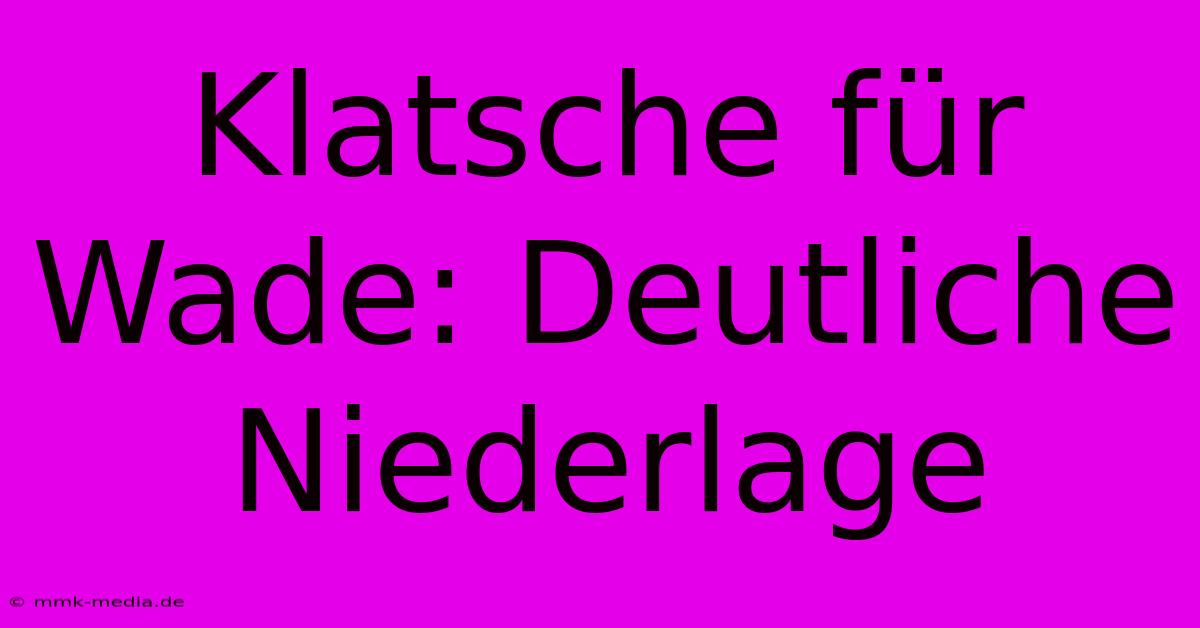 Klatsche Für Wade: Deutliche Niederlage