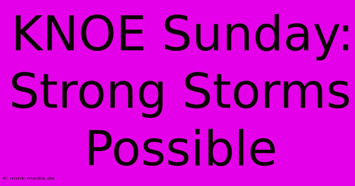 KNOE Sunday: Strong Storms Possible