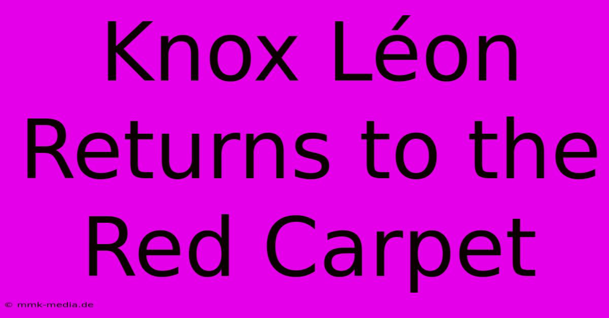 Knox Léon Returns To The Red Carpet