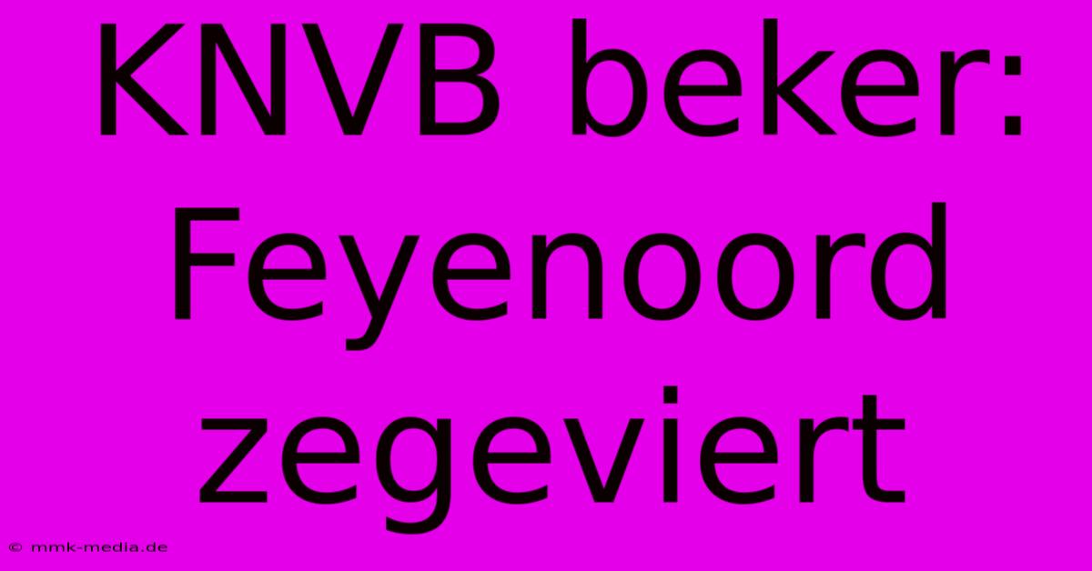 KNVB Beker: Feyenoord Zegeviert