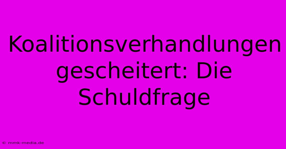 Koalitionsverhandlungen Gescheitert: Die Schuldfrage