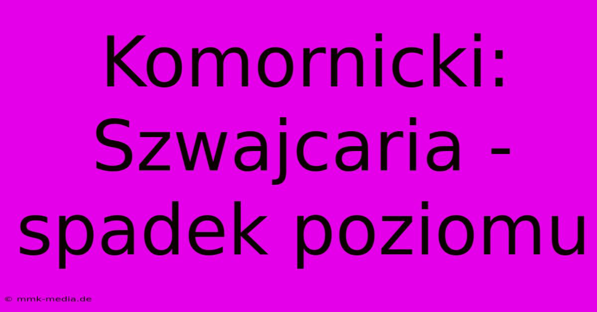 Komornicki: Szwajcaria - Spadek Poziomu