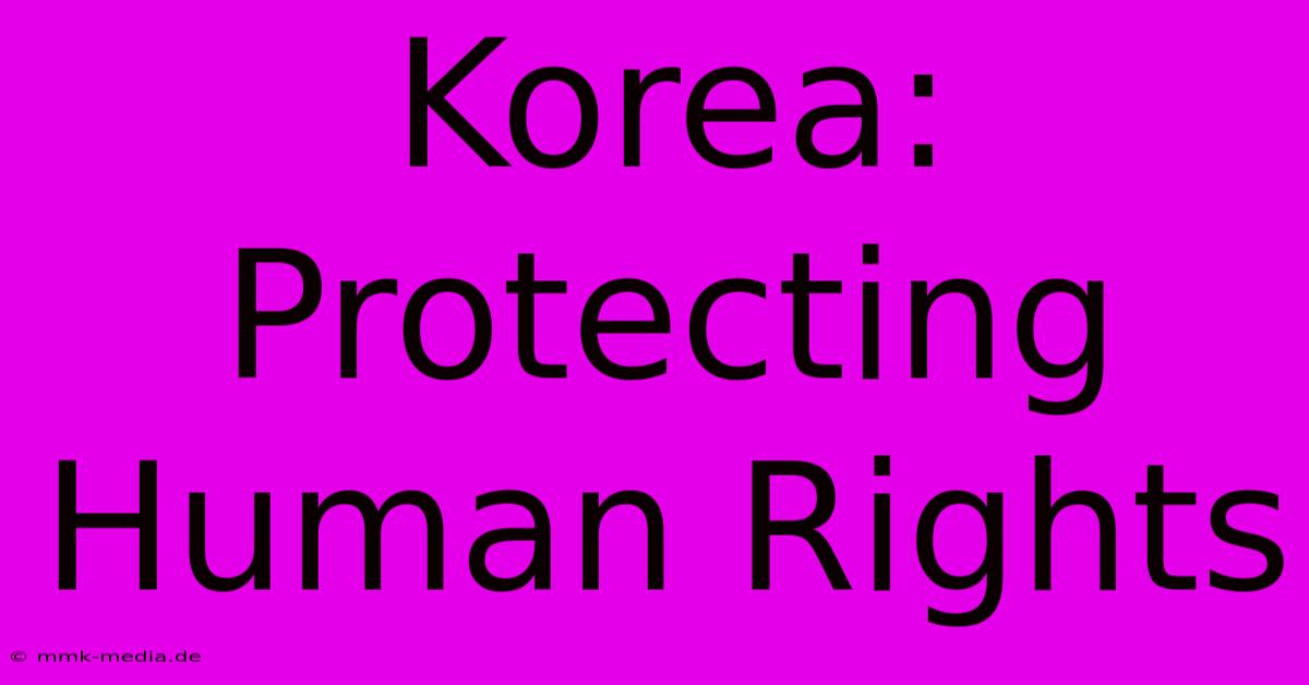 Korea: Protecting Human Rights