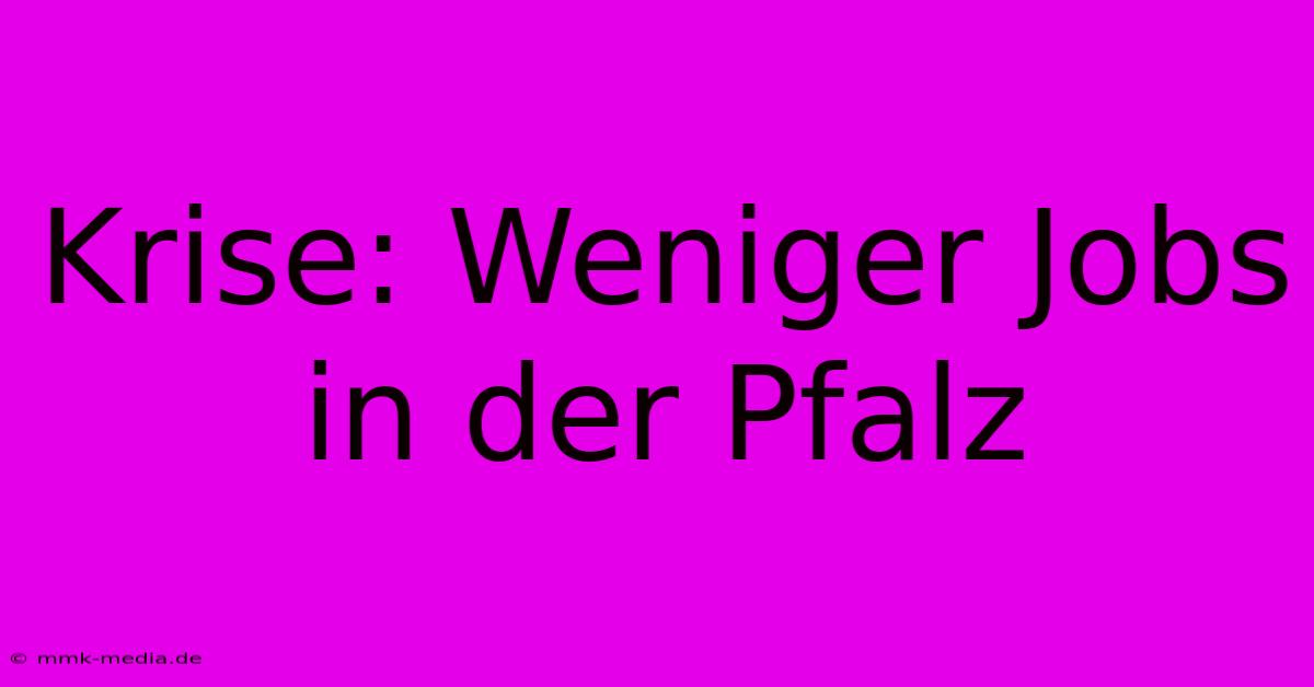 Krise: Weniger Jobs In Der Pfalz