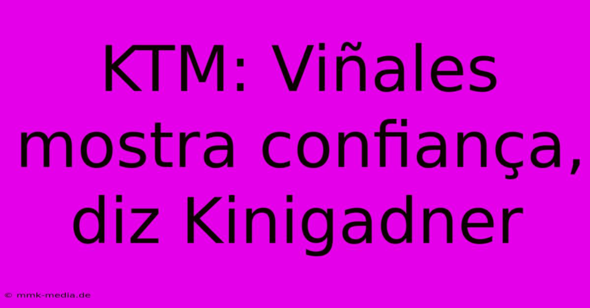 KTM: Viñales Mostra Confiança, Diz Kinigadner