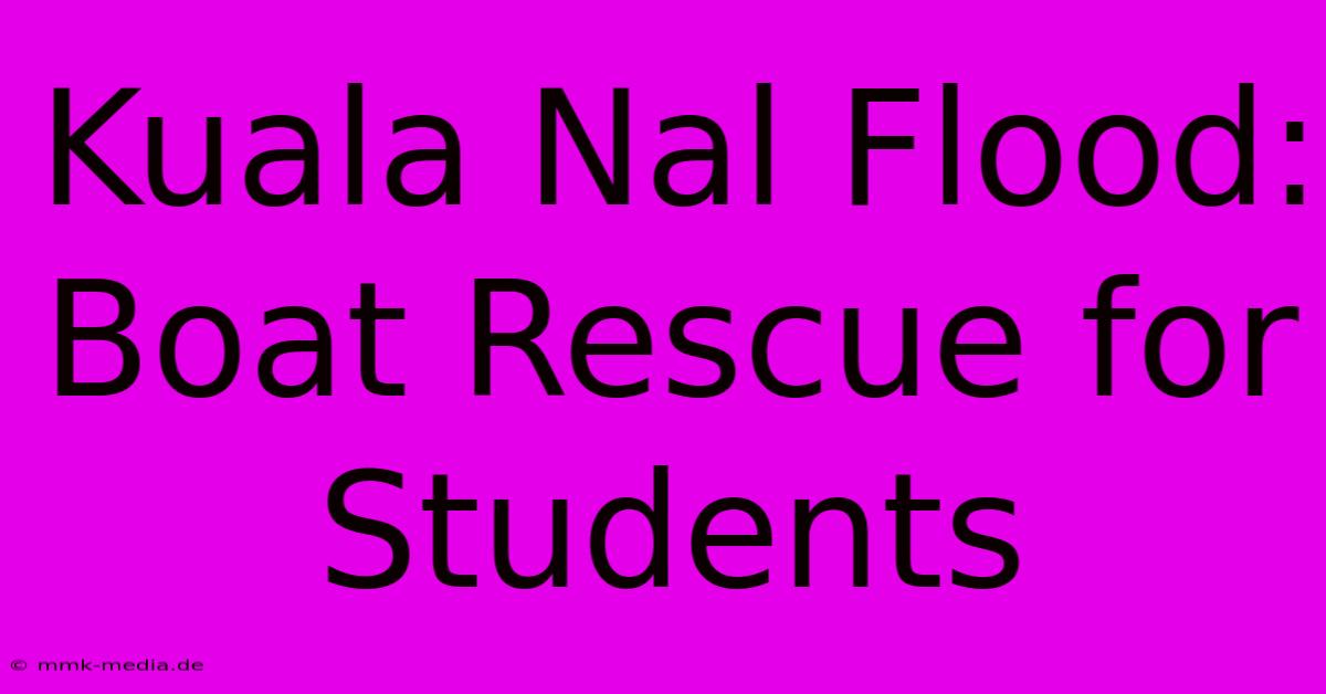 Kuala Nal Flood: Boat Rescue For Students