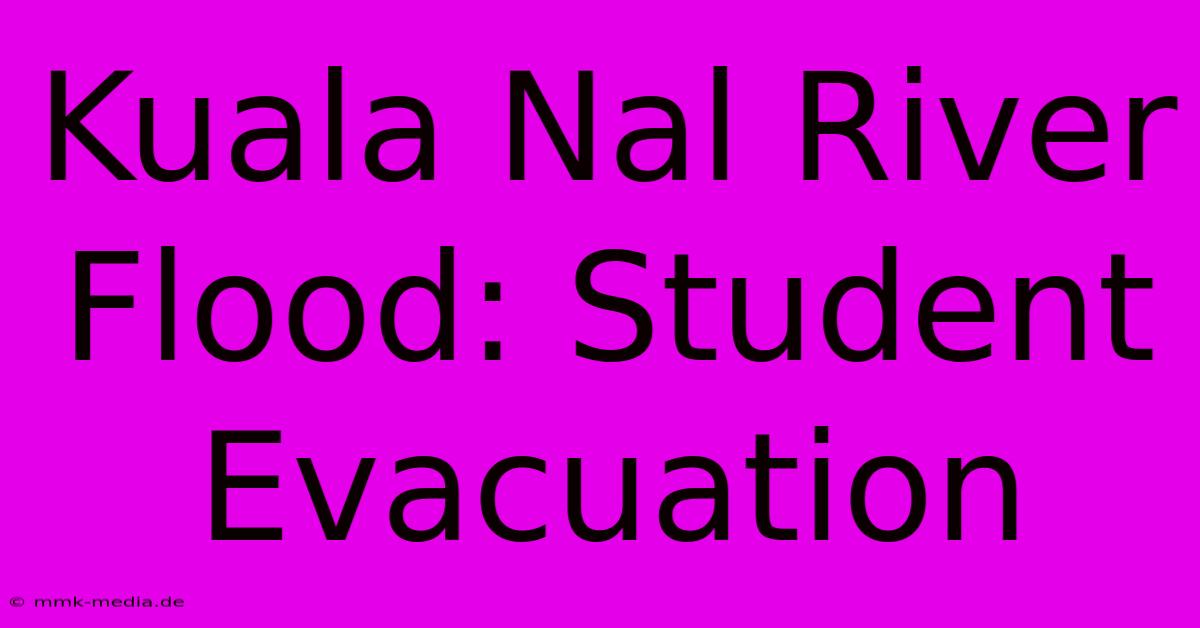 Kuala Nal River Flood: Student Evacuation