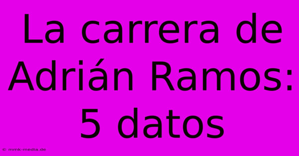 La Carrera De Adrián Ramos: 5 Datos