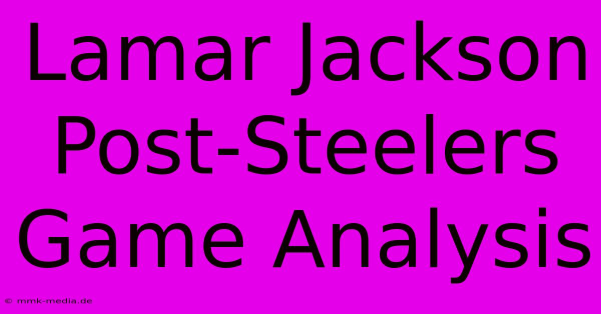 Lamar Jackson Post-Steelers Game Analysis