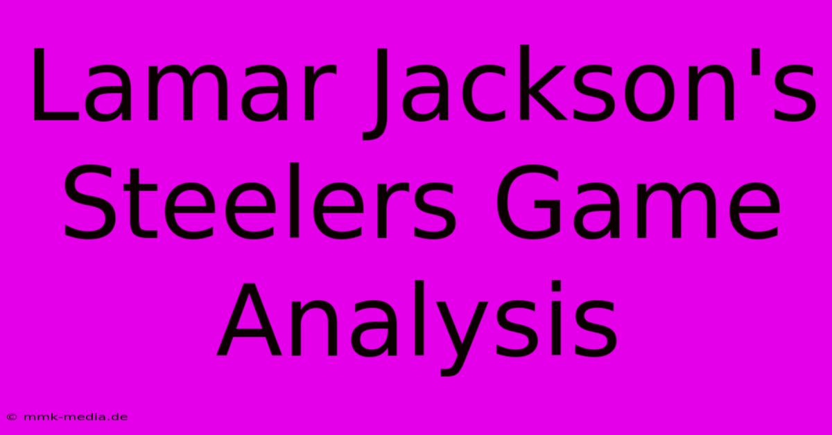 Lamar Jackson's Steelers Game Analysis