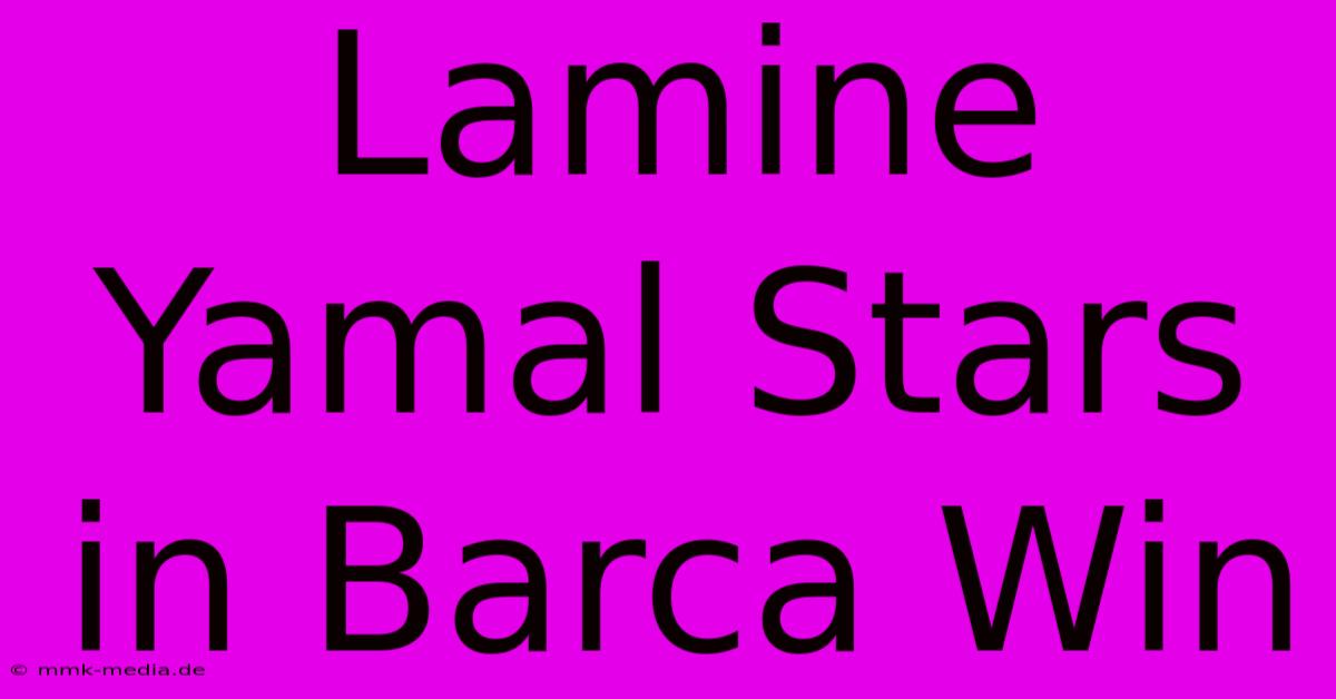 Lamine Yamal Stars In Barca Win