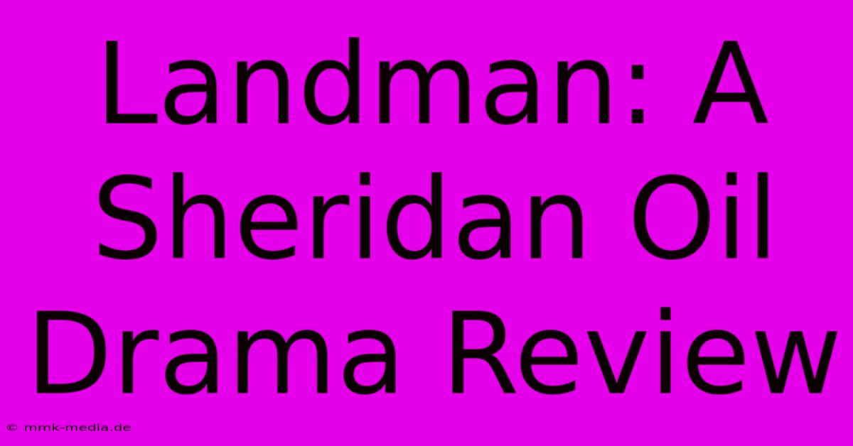 Landman: A Sheridan Oil Drama Review