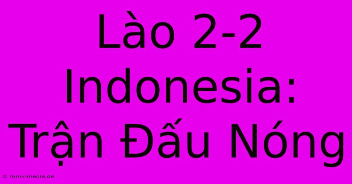 Lào 2-2 Indonesia: Trận Đấu Nóng