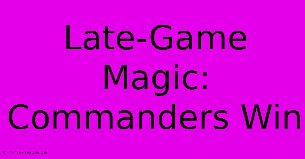 Late-Game Magic: Commanders Win