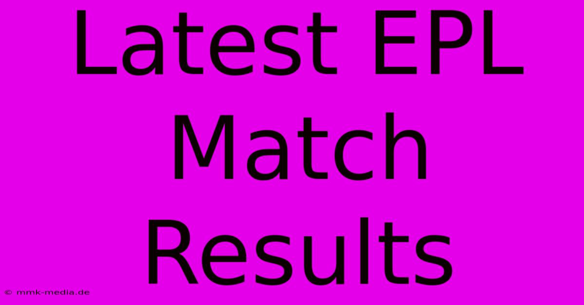 Latest EPL Match Results