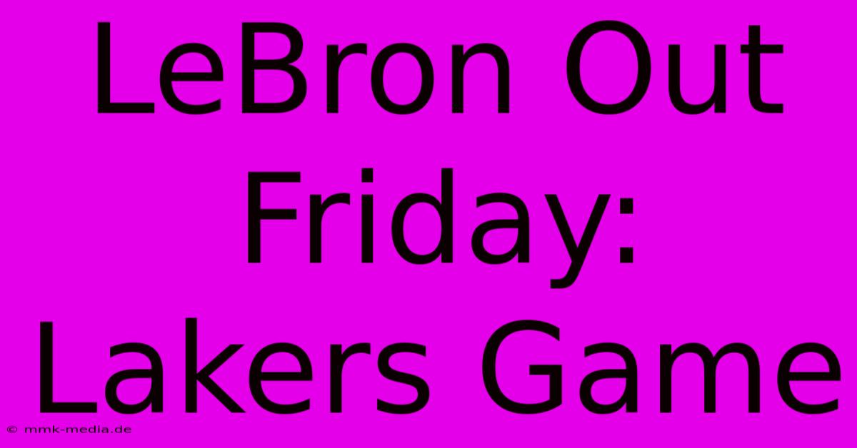 LeBron Out Friday: Lakers Game