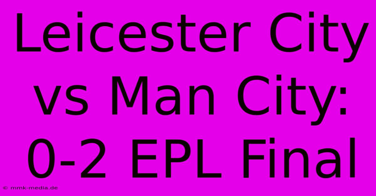 Leicester City Vs Man City: 0-2 EPL Final