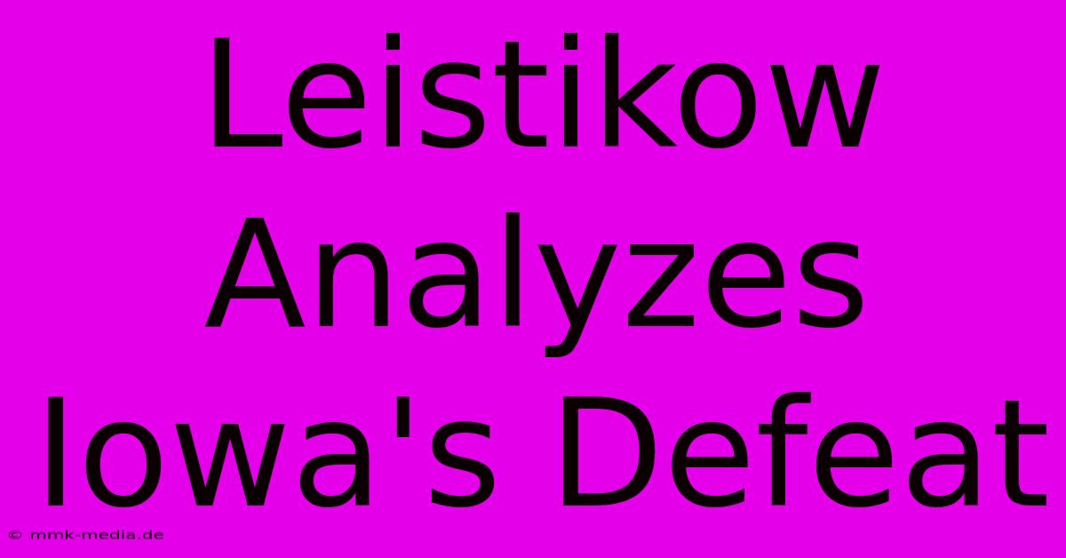 Leistikow Analyzes Iowa's Defeat