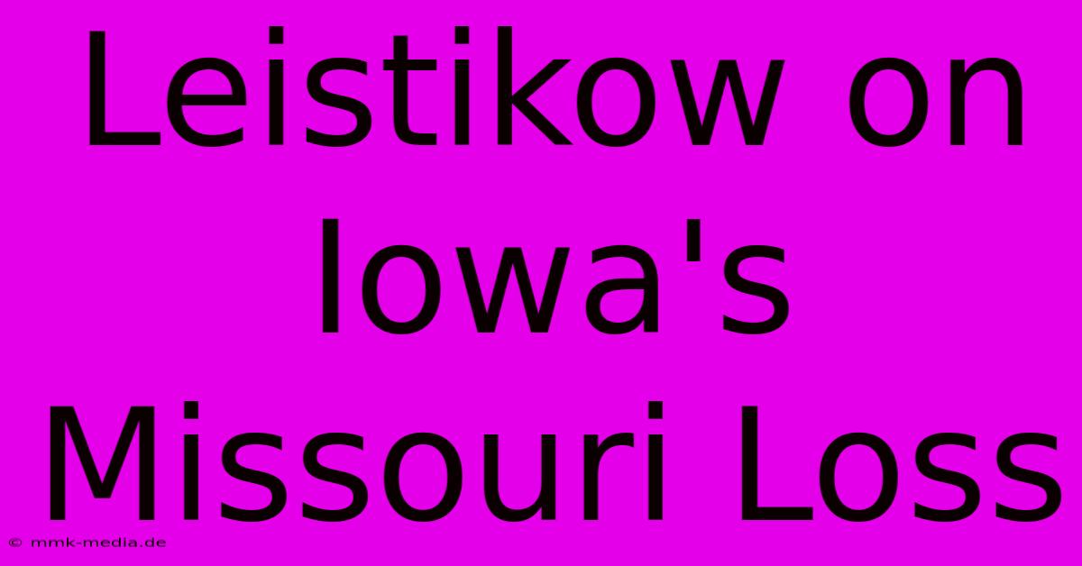 Leistikow On Iowa's Missouri Loss