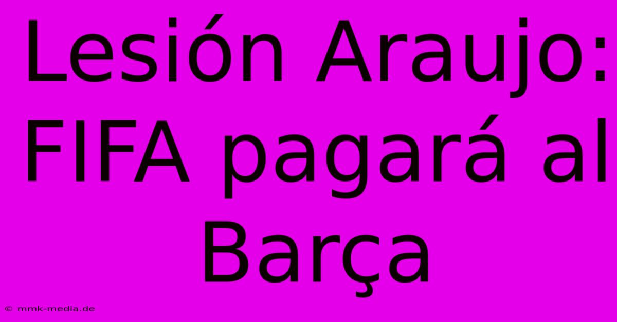 Lesión Araujo: FIFA Pagará Al Barça