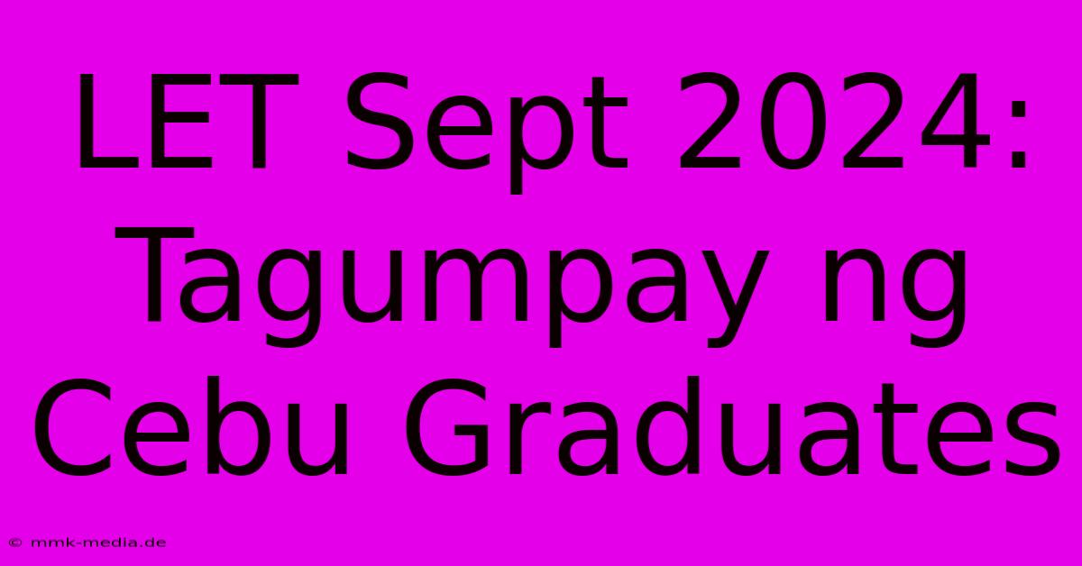 LET Sept 2024: Tagumpay Ng Cebu Graduates