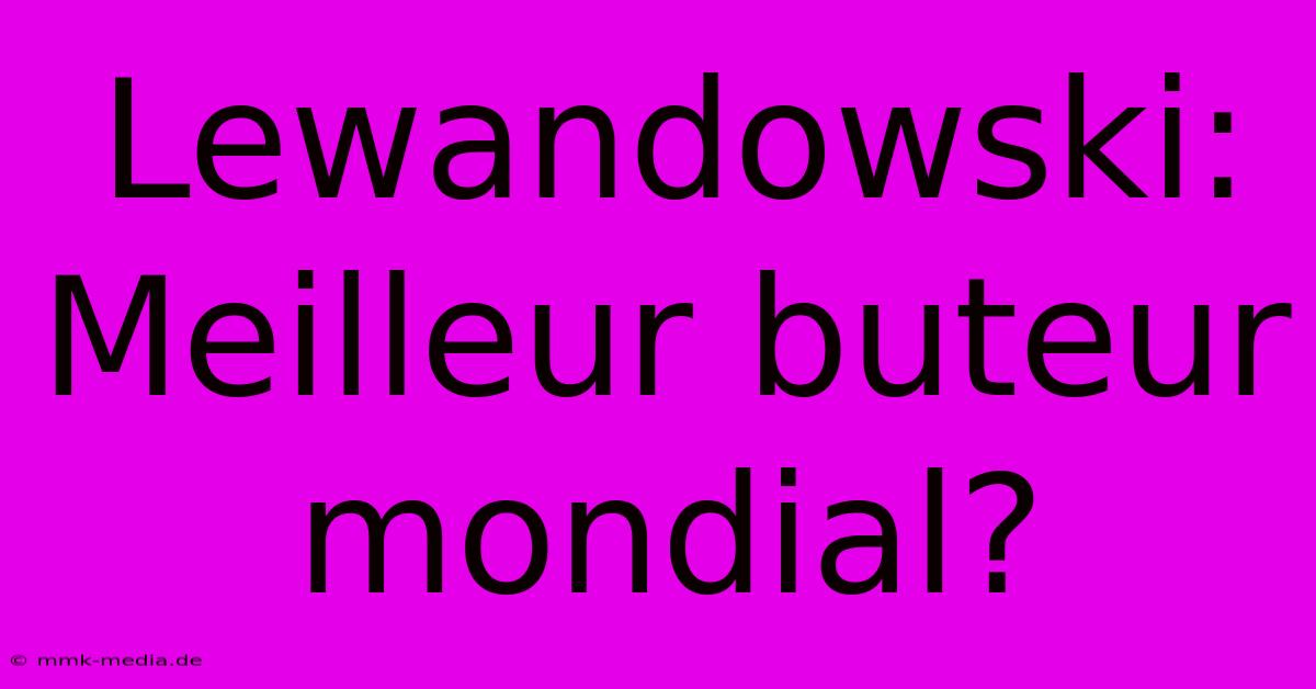 Lewandowski: Meilleur Buteur Mondial?