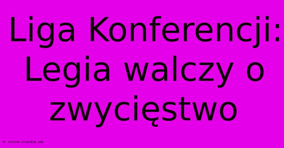 Liga Konferencji: Legia Walczy O Zwycięstwo