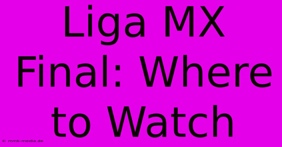 Liga MX Final: Where To Watch