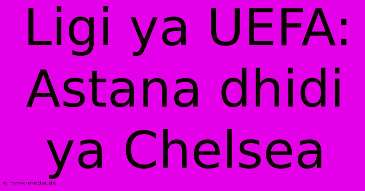 Ligi Ya UEFA: Astana Dhidi Ya Chelsea