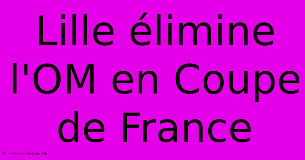 Lille Élimine L'OM En Coupe De France