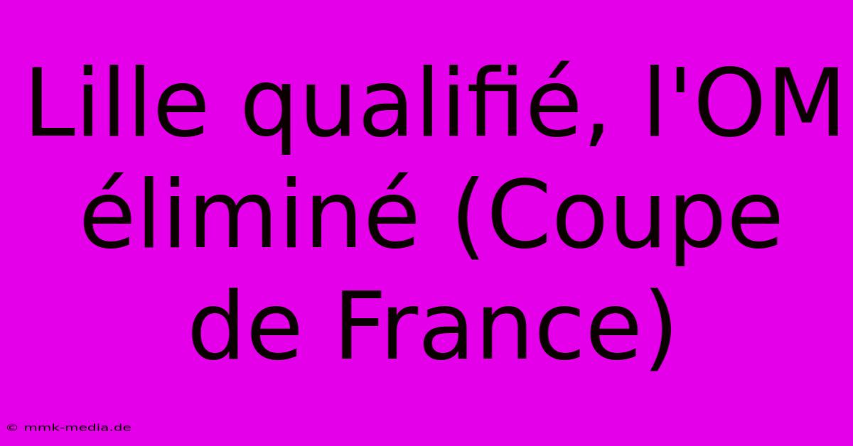 Lille Qualifié, L'OM Éliminé (Coupe De France)