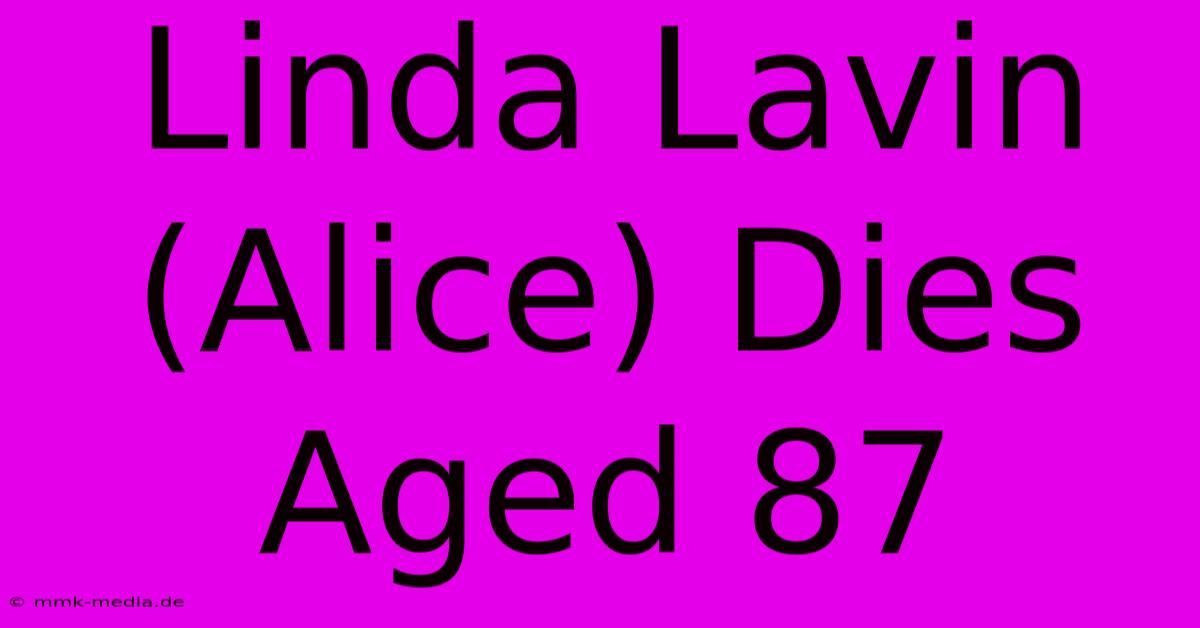 Linda Lavin (Alice) Dies Aged 87