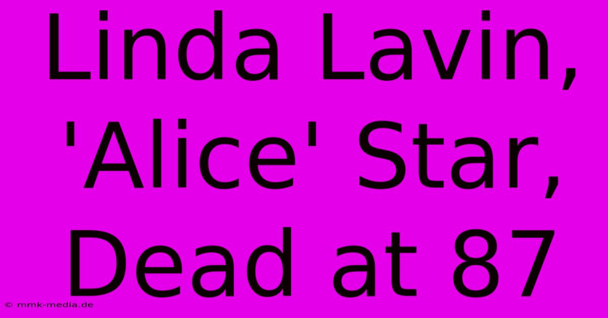 Linda Lavin, 'Alice' Star, Dead At 87