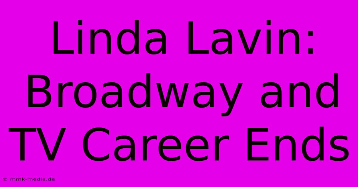 Linda Lavin: Broadway And TV Career Ends