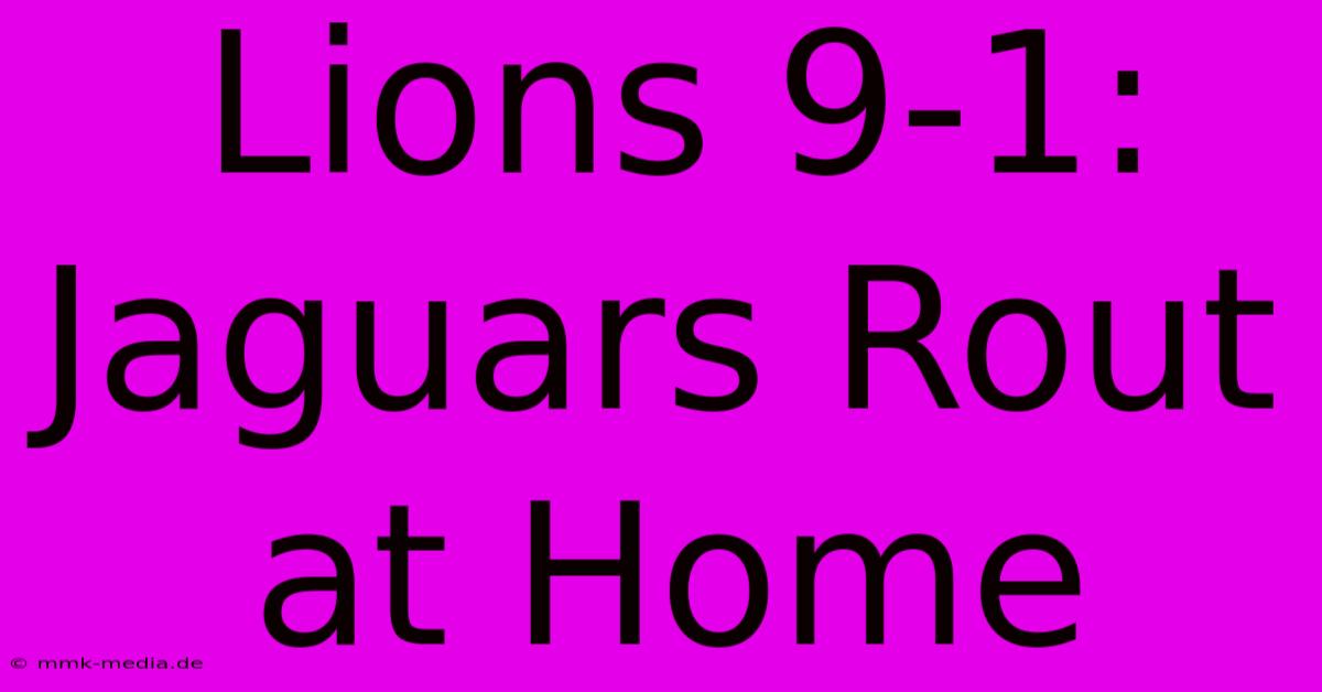 Lions 9-1: Jaguars Rout At Home