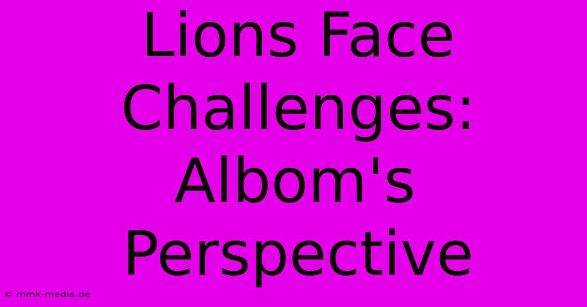 Lions Face Challenges: Albom's Perspective