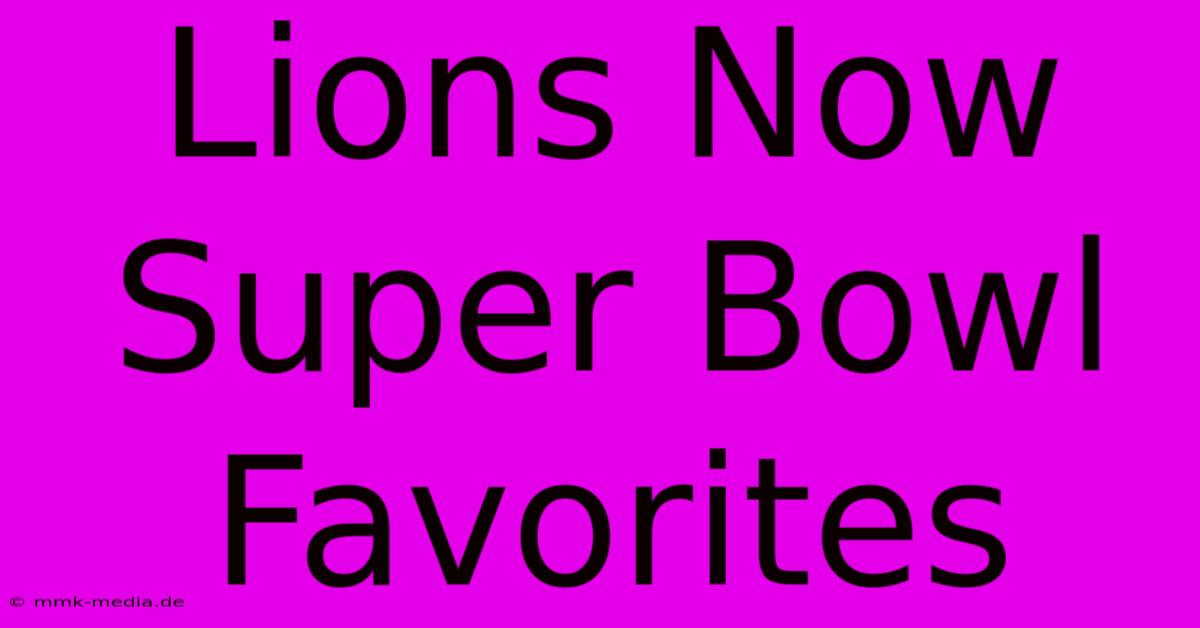 Lions Now Super Bowl Favorites