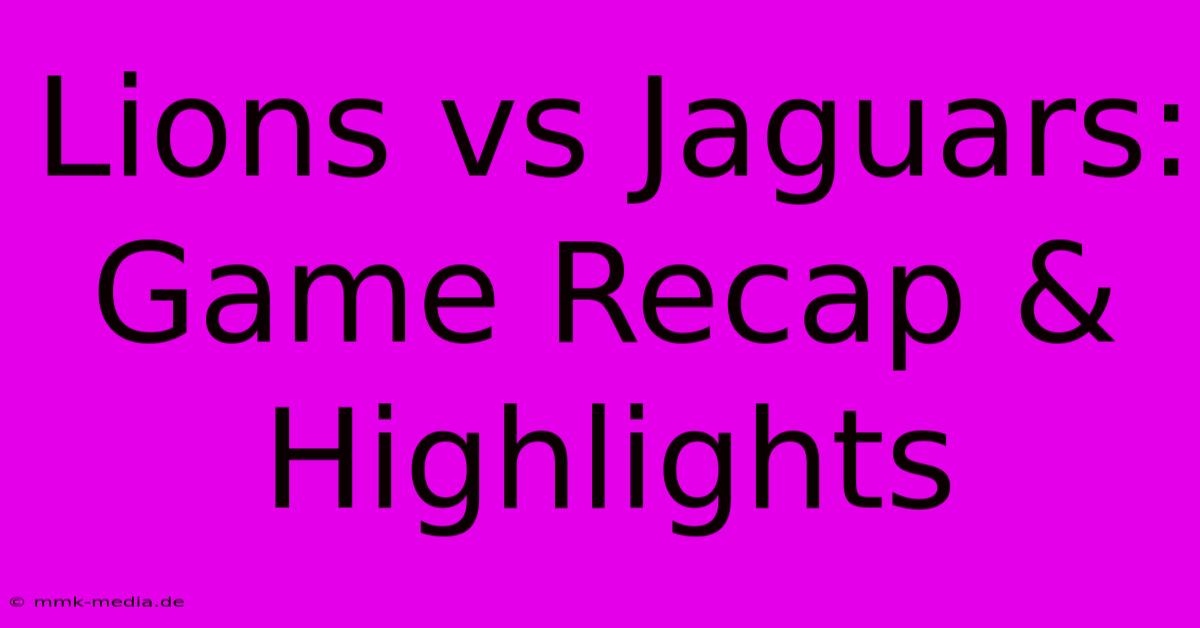 Lions Vs Jaguars: Game Recap & Highlights