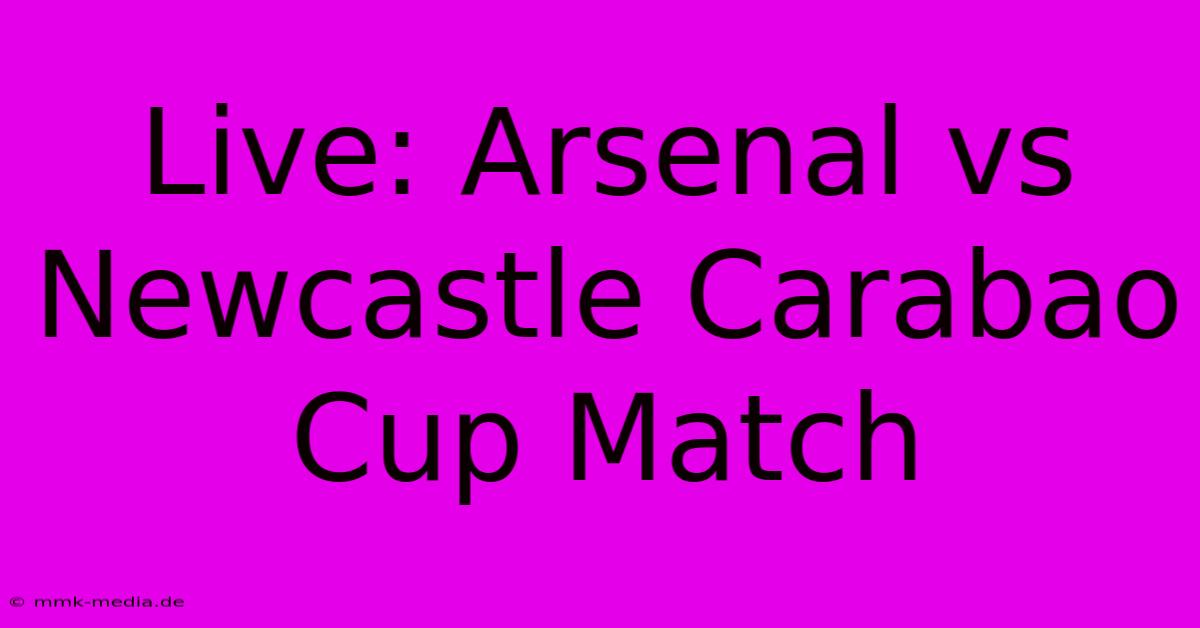 Live: Arsenal Vs Newcastle Carabao Cup Match