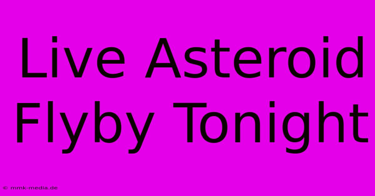 Live Asteroid Flyby Tonight