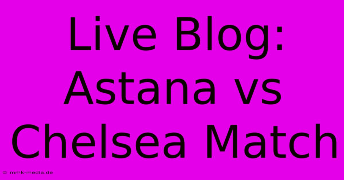 Live Blog: Astana Vs Chelsea Match