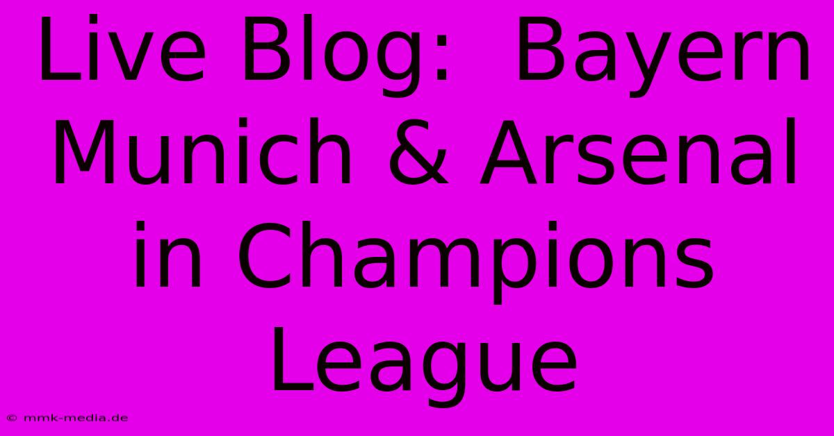 Live Blog:  Bayern Munich & Arsenal In Champions League