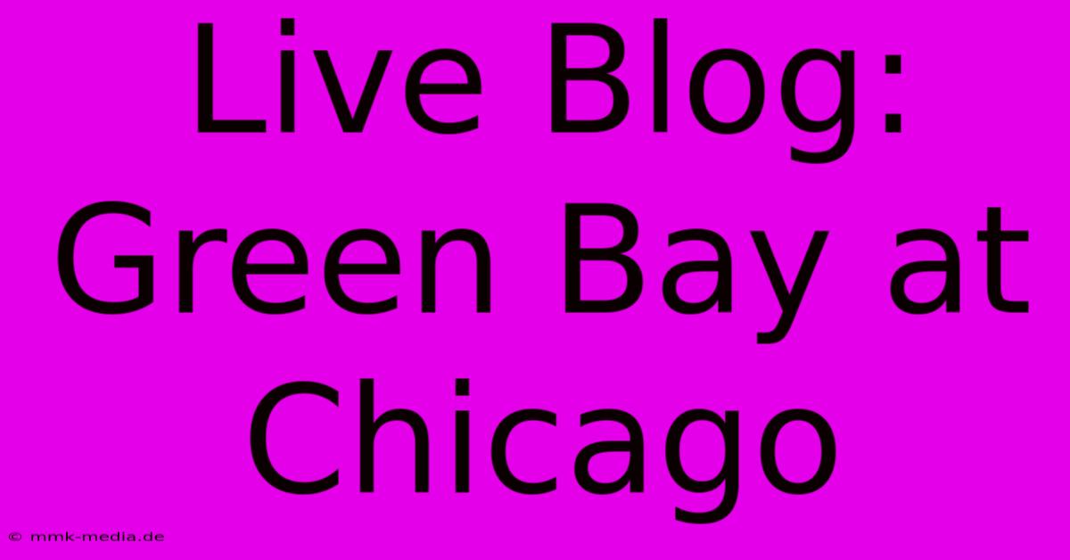 Live Blog: Green Bay At Chicago