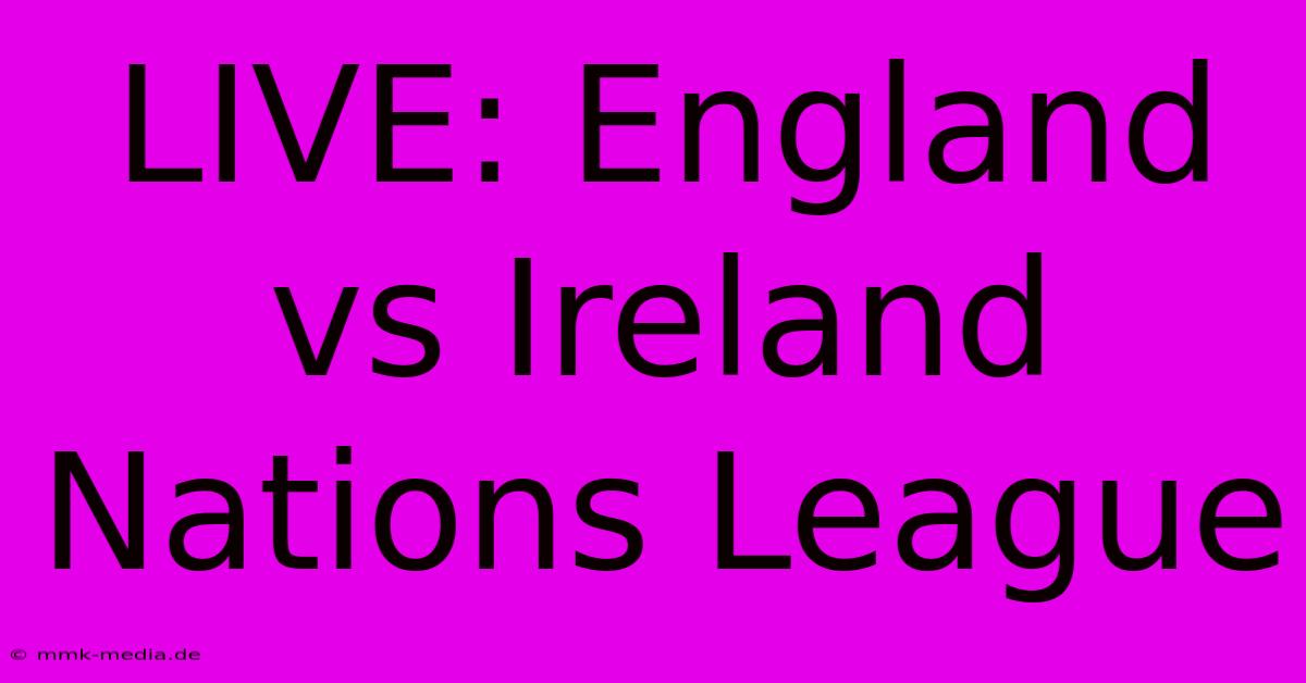 LIVE: England Vs Ireland Nations League