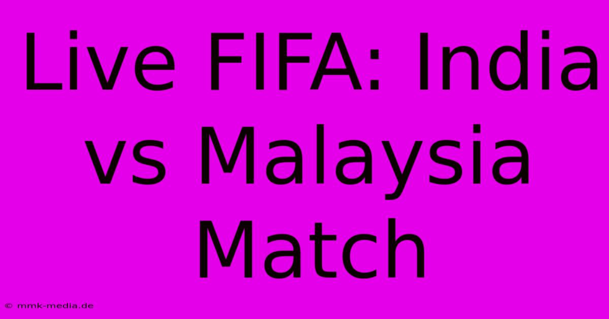 Live FIFA: India Vs Malaysia Match