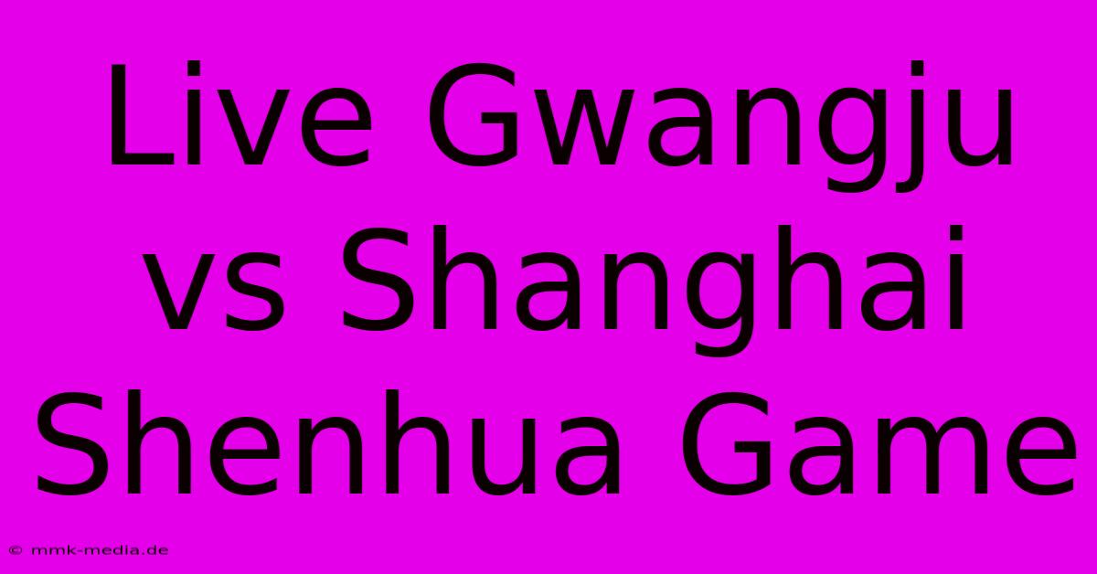 Live Gwangju Vs Shanghai Shenhua Game