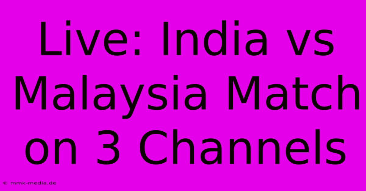 Live: India Vs Malaysia Match On 3 Channels