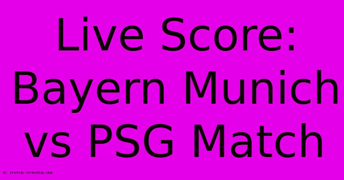 Live Score: Bayern Munich Vs PSG Match