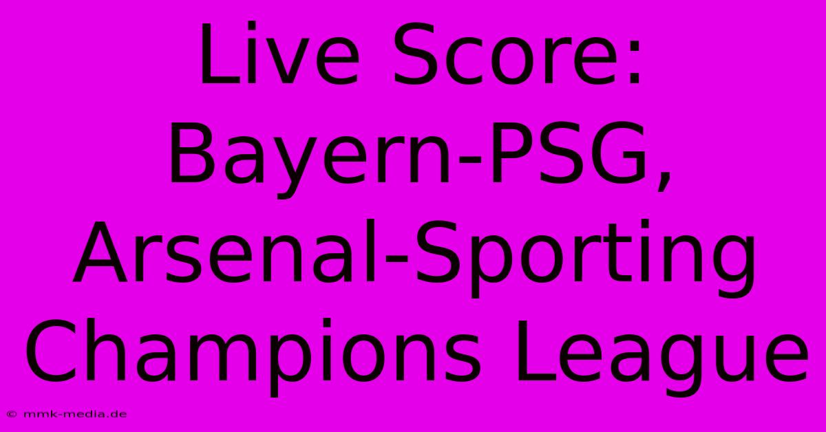 Live Score: Bayern-PSG, Arsenal-Sporting Champions League