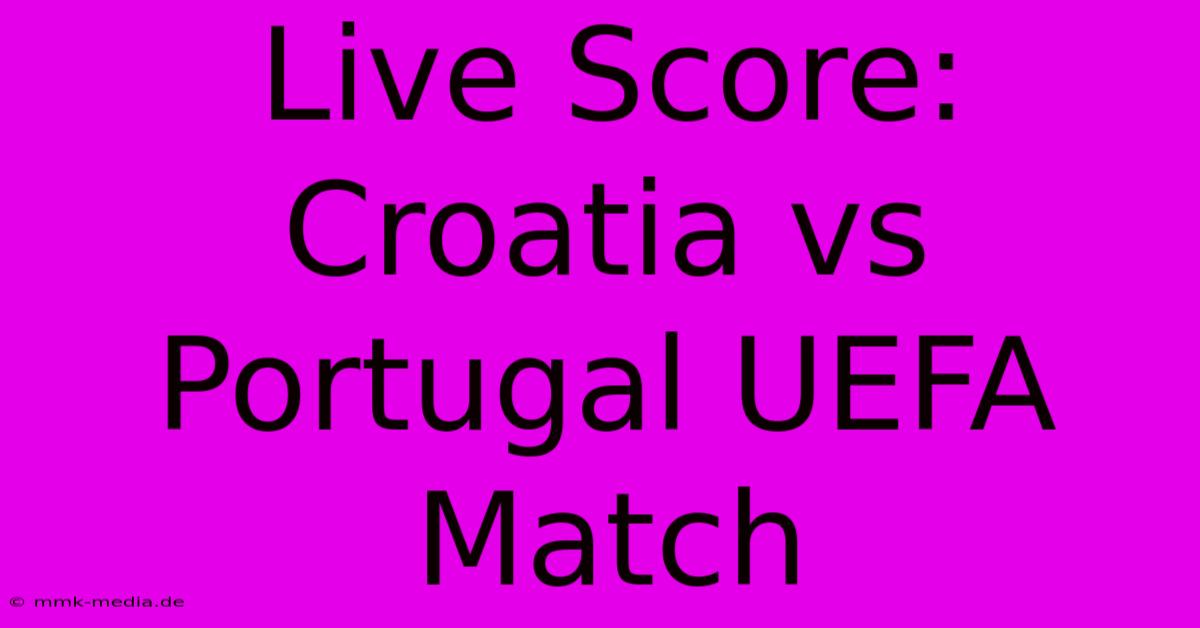 Live Score: Croatia Vs Portugal UEFA Match